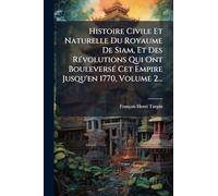 Histoire Civile Et Naturelle Du Royaume De Siam, Et Des RÃ(c)volutions Qui Ont BouleversÃ(c) Cet Empire Jusqu'en 1770, Volume 2...