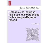 Histoire civile, politique, religieuse, et biographique de Manosque (Basses-Alpes.).