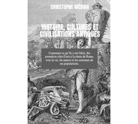 Histoire, Civilisations, Cultures Antiques: Des premières cités-états à la chute de Rome