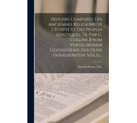 Histoire Comparée Des Anciennes Religions De L'égypte Et Des Peuples Sémitiques, Tr. Par G. Collins [From Vergelijkende Geschiedenis Der Oude Godsdien