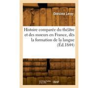 Histoire comparée du théâtre et des moeurs en France, dès la formation de la langue - Henri-Joseph Leroy - Hachette Bnf - broché - Livre