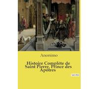 Histoire Complète de Saint Pierre, Prince des Apôtres