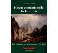 Histoire constitutionnelle des Etats-Unis Une fédération non démocratique 1776-1860. - Arnaud Coutant - Mare & Martin - broché - Essai