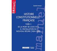 Histoire constitutionnelle Française. T3 - De la mort de Louis XVIII à l'installation du Nouveau Rég
