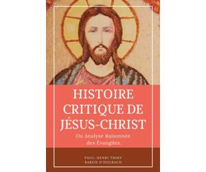 Histoire critique de Jésus-Christ: ou Analyse raisonnée des évangiles