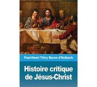 Histoire critique de JsusChrist ou Analyse raisonne des vangiles - PaulHenri Thiry Baron dHolbach - Prodinnova - Livre en Anglais PaulHenri Thiry Baron dHolbachPaulHenri Thiry Baron dHolbach (Auteur)