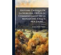 Histoire Critique De La Noblesse, Depuis Le Commencement De La Monarchie Jusqu'Ã Nos Jours......