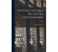 Histoire Critique De L'école D'alexandrie; Volume 3