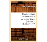 Histoire critique de Manichée et du manichéisme. [Volume 1] (Éd.1734-1739)