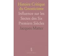Histoire Critique du Gnosticisme: Influence sur les Sectes des Six Premiers Siècles
