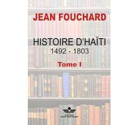 HISTOIRE D’HAÏTI 1492 - 1803: Tome I