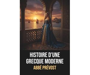 Histoire d’une Grecque moderne de l’abbé Prévost - Édition originale et intégrale avec biographie de l'auteur: Roman français classique de l’abbé ... et les intrigues au sein d’un harem ottoman