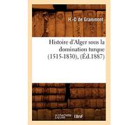 Histoire d'Alger sous la domination turque (1515-1830), (Éd.1887)