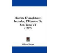 Histoire D'Angleterre, Intitulee, L'Histoire de Son Tems V2 (1727) Burnet, Gilbert (Auteur)