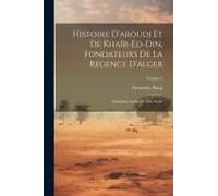 Histoire D'aroudj Et De Khaïr-Ed-Din, Fondateurs De La Régence D'alger: Chronique Arabe Du Xive Siècle; Volume 2
