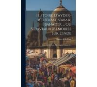 Histoire D'ayder-Ali-Khan, Nabab-Bahader ... Ou Nouveaux Mémoires Sur L'inde: Enrichis De Notes Historiques, Volume 2...