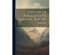 Histoire De Barlaam Et De Josaphat, Roy Des Indes
