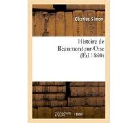 Histoire de Beaumont-sur-Oise (Éd.1890) Charles Simon (Auteur)