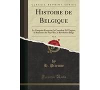 Histoire de Belgique, Vol. 6 (Classic Reprint): La Conquête Française, le Consultat Et l'Empire, le Royaume des Pays-Bas, la Révolution Belge