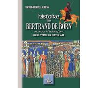 Histoire de Bertrand de Born, vicomte d'Hautefort ou le Tyrtée du Moyen âge