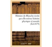 Histoire de Blanche écrite par elle-même histoire physique et morale - Collectif - Hachette Bnf - broché - Livre
