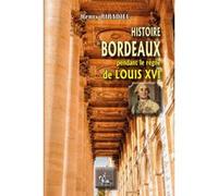 Histoire de Bordeaux pendant le règne de Louis XVI Henry Ribadieu (Auteur)