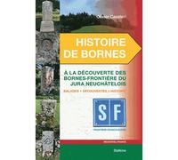 Histoire de bornes jura neuchatelois A la découverte des bornes-frontière du Jura Neuchâtelois - Olivier cavaleri - Slatkine - broché - Guide