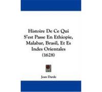 Histoire de Ce Qui S'Est Passe En Ethiopie, Malabar, Brasil, Et Es Indes Orientales (1628) Darde, Jean (Auteur)