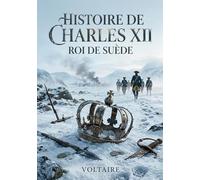 Histoire de Charles XII, Roi de Suède: Un récit vivant et détaillé du règne du roi de Suède, explorant ses campagnes militaires et son impact sur l'Europe du XVIIIe siècle.