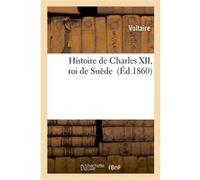 Histoire de Charles XII, roi de Suède Voltaire (Auteur)