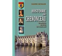 Histoire de Chenonceau: Ses artistes, ses fêtes, ses vicissitudes