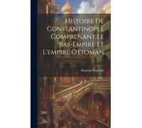 Histoire De Constantinople Comprenant Le Bas-Empire Et L'empire Ottoman