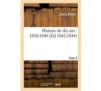 Histoire de dix ans : 1830-1840. Tome 3 (Éd.1842-1844) Louis Blanc (Auteur)