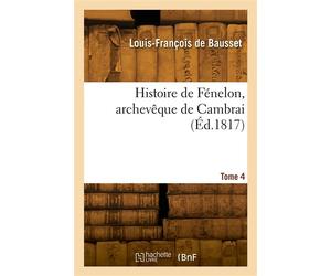 Histoire de Fénelon, archevêque de Cambrai. Tome 4 - Louis-François Bausset - Hachette Bnf - broché - Livre