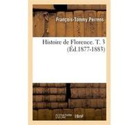 Histoire de Florence. T. 3 (Éd.1877-1883) François-Tommy Perrens (Auteur)
