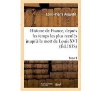 Histoire de France, depuis les temps les plus reculés jusqu'à la mort de Louis XVI. Tome 3 Louis-Pierre Anquetil (Auteur), Théodose Burette (Auteur)