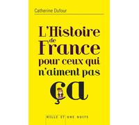 Histoire de france pour ceux qui n'aiment pas - Catherine Dufour - Mille Et Une Nuits - broché - Essai