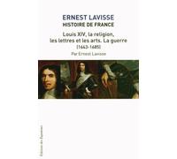 Histoire De France - Tome 14, Louis Xiv, La Religion, Les Lettres Et Les Arts - La Guerre (1643-1685)