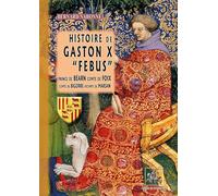 Histoire de Gaston X "Febus", prince de Béarn, comte de Foix, comte de Bigorre, vicomte de Marsan