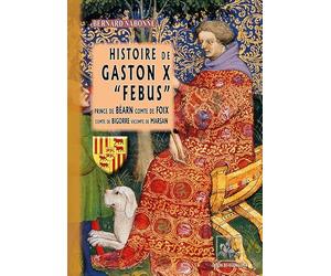 Histoire de Gaston X "Febus", prince de Béarn, comte de Foix, comte de Bigorre, vicomte de Marsan