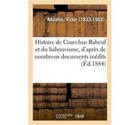 Histoire de Gracchus Babeuf et du babouvisme, d'après de nombreux documents inédits Victor Advielle (Auteur)