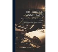 Histoire De Jeanne D'arc: Surnommée La Pucelle D'orléans, Volume 3...