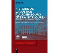 Histoire De Justice Au Luxembourg 1795 À Nos Jours: Institutions - Organisation - Acteurs
