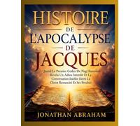 HISTOIRE DE L’APOCALYPSE DE JACQUES: Quand Le Premier Codex De Nag Hammadi Révéla Un Adieu Interdit Et La Conversation Inédite Entre Le Christ Ressuscité Et Ses Proches