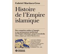 Histoire de l'empire islamique: Des conquêtes arabes à l'apogée et au rayonnement intellectuel de l'empire islamique, jusqu'à son déclin