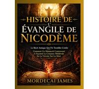 HISTOIRE DE L’ÉVANGILE DE NICODÈME: Le Récit Antique Qui Fit Trembler L’enfer Comment Un Manuscrit Controversé A Façonné La Croyance Médiévale En La Victoire Sur La Mort