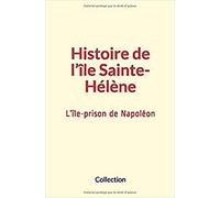 Histoire de l’île Sainte-Hélène: L’île-prison de Napoléon