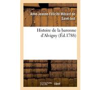 Anne-Jeanne-Félicité Mérard de Saint-Just – Histoire de la baronne d'Alvigny