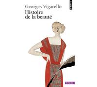 Histoire de la beauté: Le corps et l'art d'embellir de la Renaissance à nos jour