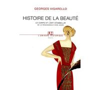 Histoire de la beauté: Le corps et l'art d'embellir de la Renaissance à nos jours